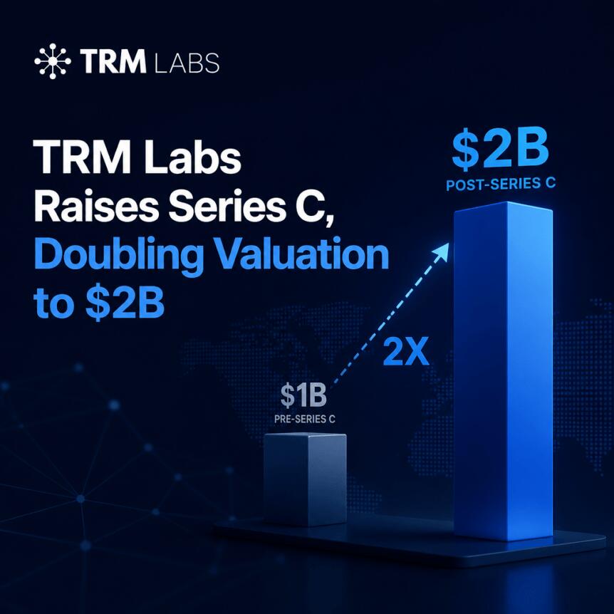 TRM Labs完成C轮融资，估值翻倍至20亿美元